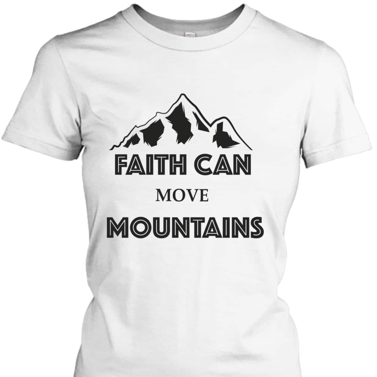 Faith Can Move Mountains Inspirational Bible Verse Christian T-Shirt Faith Can Move Mountains Inspirational Bible Verse Christian T-Shirt