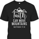Christian Believe In Jesus Faith Can Move Mountains T-Shirt Matthew 17:20 Christian Believe In Jesus Faith Can Move Mountains T-Shirt Matthew 17:20