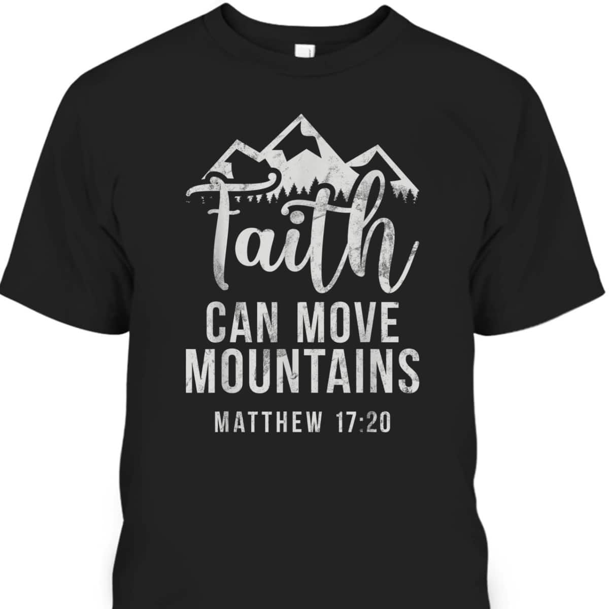 Christian Believe In Jesus Faith Can Move Mountains T-Shirt Matthew 17:20