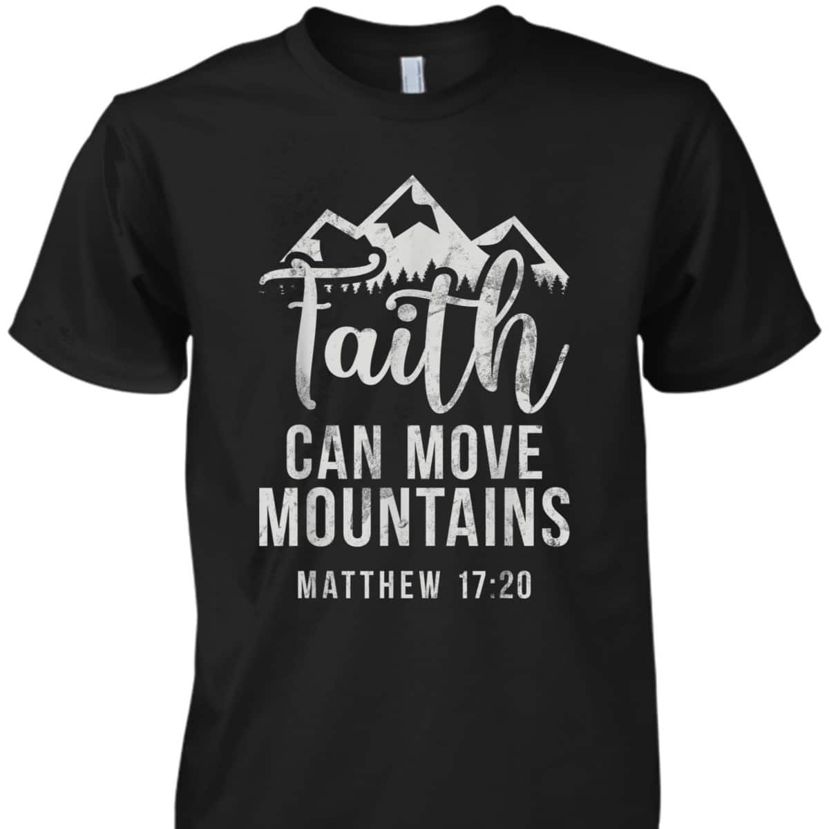 Christian Believe In Jesus Faith Can Move Mountains T-Shirt Matthew 17:20 Christian Believe In Jesus Faith Can Move Mountains T-Shirt Matthew 17:20