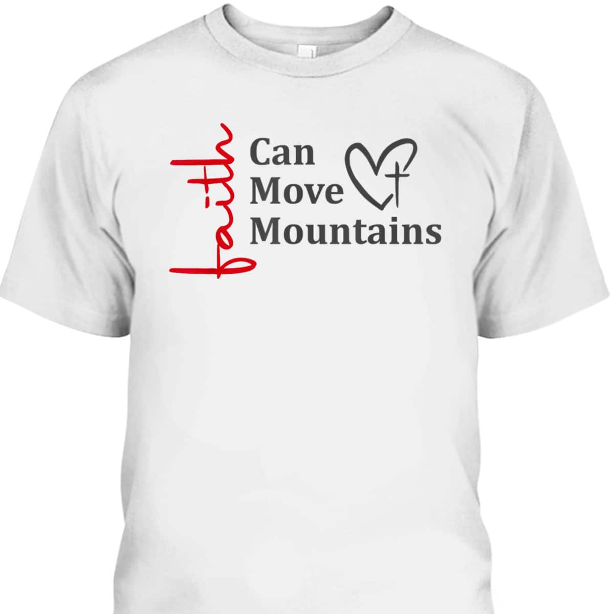 Faith Can Move Mountains Christian Faith Based T-Shirt