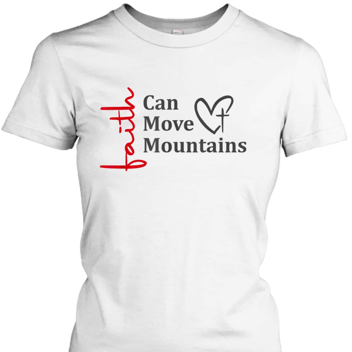 Faith Can Move Mountains Christian Faith Based T-Shirt Faith Can Move Mountains Christian Faith Based T-Shirt