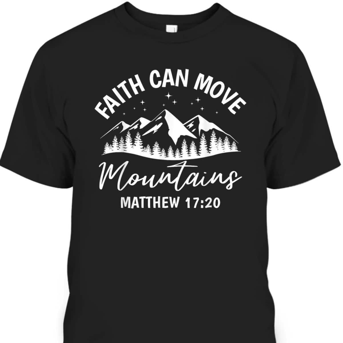 Faith Can Move Mountains Matthew 1720 Christian Faith Bible Verse T-Shirt