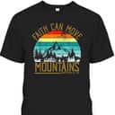 Faith Can Move Mountains T-Shirt Christian Faith Religious Gift Faith Can Move Mountains T-Shirt Christian Faith Religious Gift