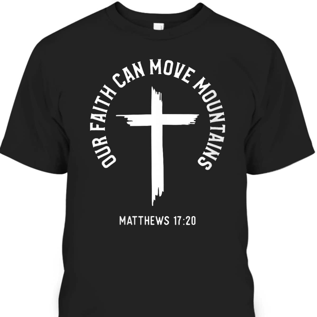 Bible Verse Matthews 1720 Our Faith Can Move Mountains Christ Christian Cross T-Shirt