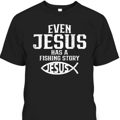 Funny Christian T-Shirt Even Jesus Has A Fishing Story Vintage Gift For Christian Fishermen