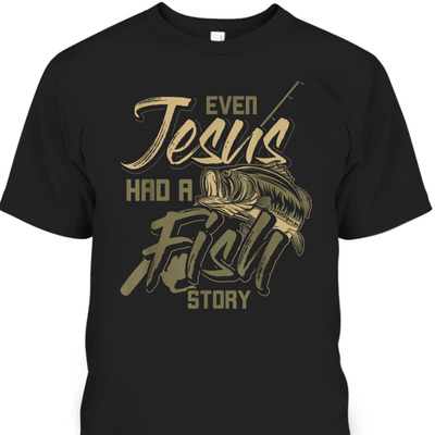 Even Jesus Had A Fish Story Funny Religious T-Shirt For Christian Fishermen