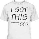I Got This Stop Worrying God Funny Christian Saying T-Shirt I Got This Stop Worrying God Funny Christian Saying T-Shirt