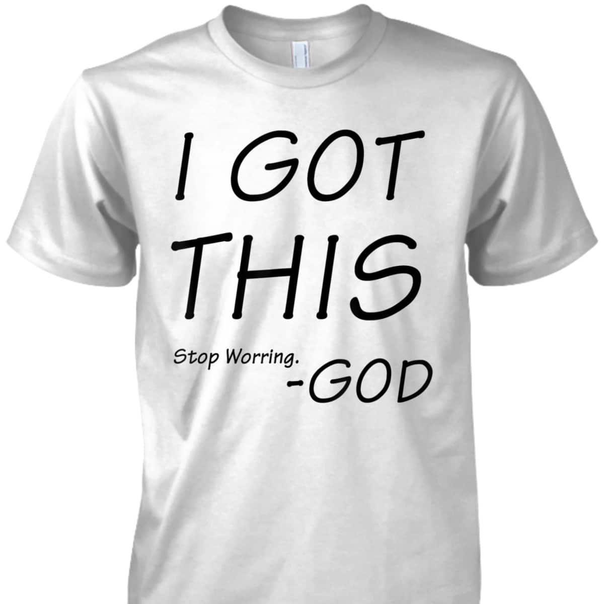 I Got This Stop Worrying God Funny Christian Saying T-Shirt