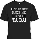After God Made Me He Said Ta Da Funny Christian T-Shirt After God Made Me He Said Ta Da Funny Christian T-Shirt