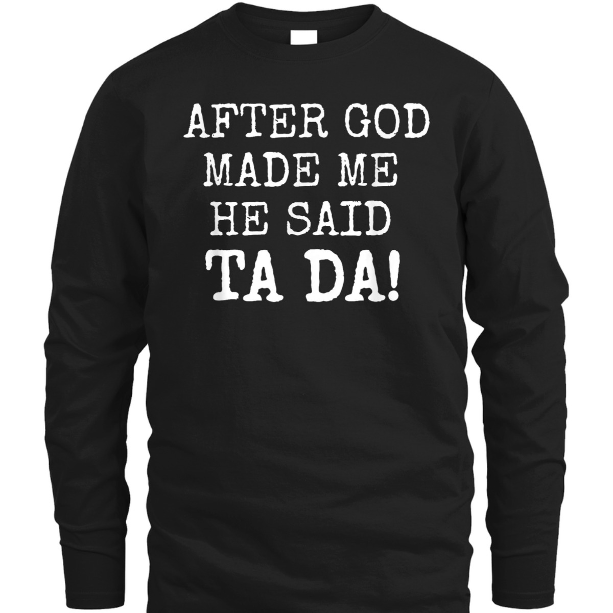 After God Made Me He Said Ta Da Funny Christian T-Shirt After God Made Me He Said Ta Da Funny Christian T-Shirt