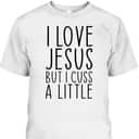 I Love Jesus But I Cuss A Little Christian Funny Religious T-Shirt