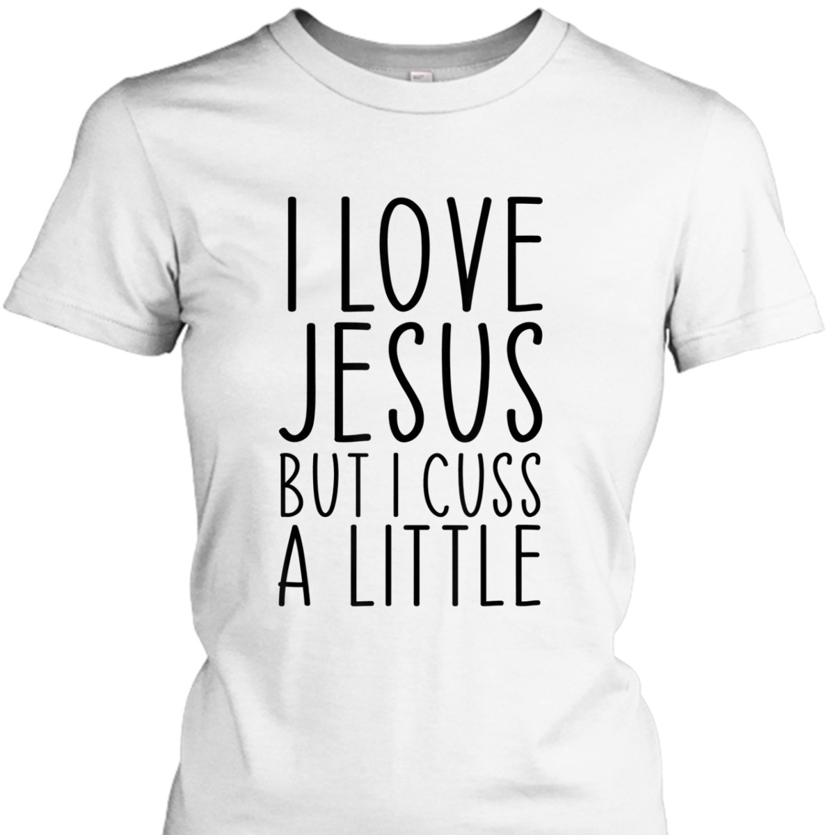 I Love Jesus But I Cuss A Little Christian Funny Religious T-Shirt