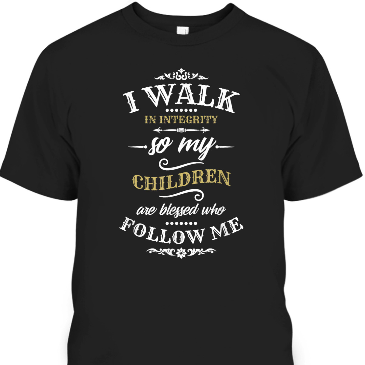 Christian Father's Day Mother's Day T-Shirt I Walk In Integrity Christian Father's Day Mother's Day T-Shirt I Walk In Integrity