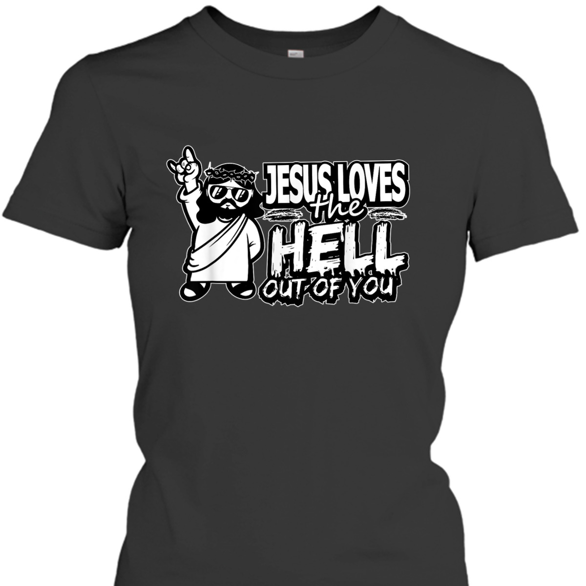 Jesus Loves The Hell Out Of You Funny Christian Christs Love T-Shirt