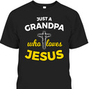 Father's Day T-Shirt Just A Grandpa Who Loves Jesus Christian Faith Religious Father's Day T-Shirt Just A Grandpa Who Loves Jesus Christian Faith Religious