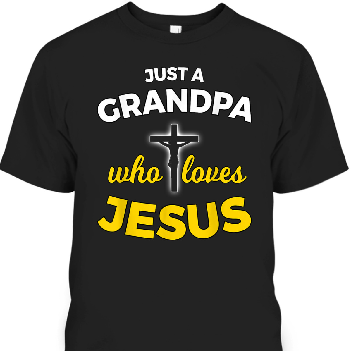 Father's Day T-Shirt Just A Grandpa Who Loves Jesus Christian Faith Religious Father's Day T-Shirt Just A Grandpa Who Loves Jesus Christian Faith Religious