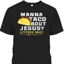 Wanna Taco Bout Jesus Lettuce Pray Funny Christian Bible Verse T-Shirt Mark 16:15 Wanna Taco Bout Jesus Lettuce Pray Funny Christian Bible Verse T-Shirt Mark 16:15