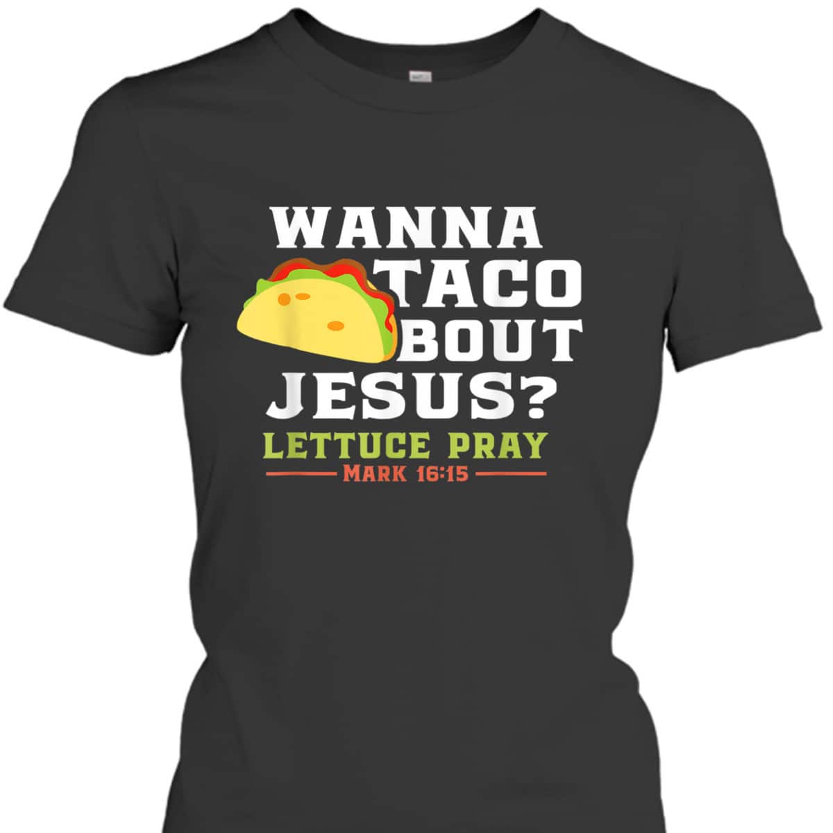 Wanna Taco Bout Jesus Lettuce Pray Funny Christian Bible Verse T-Shirt Mark 16:15