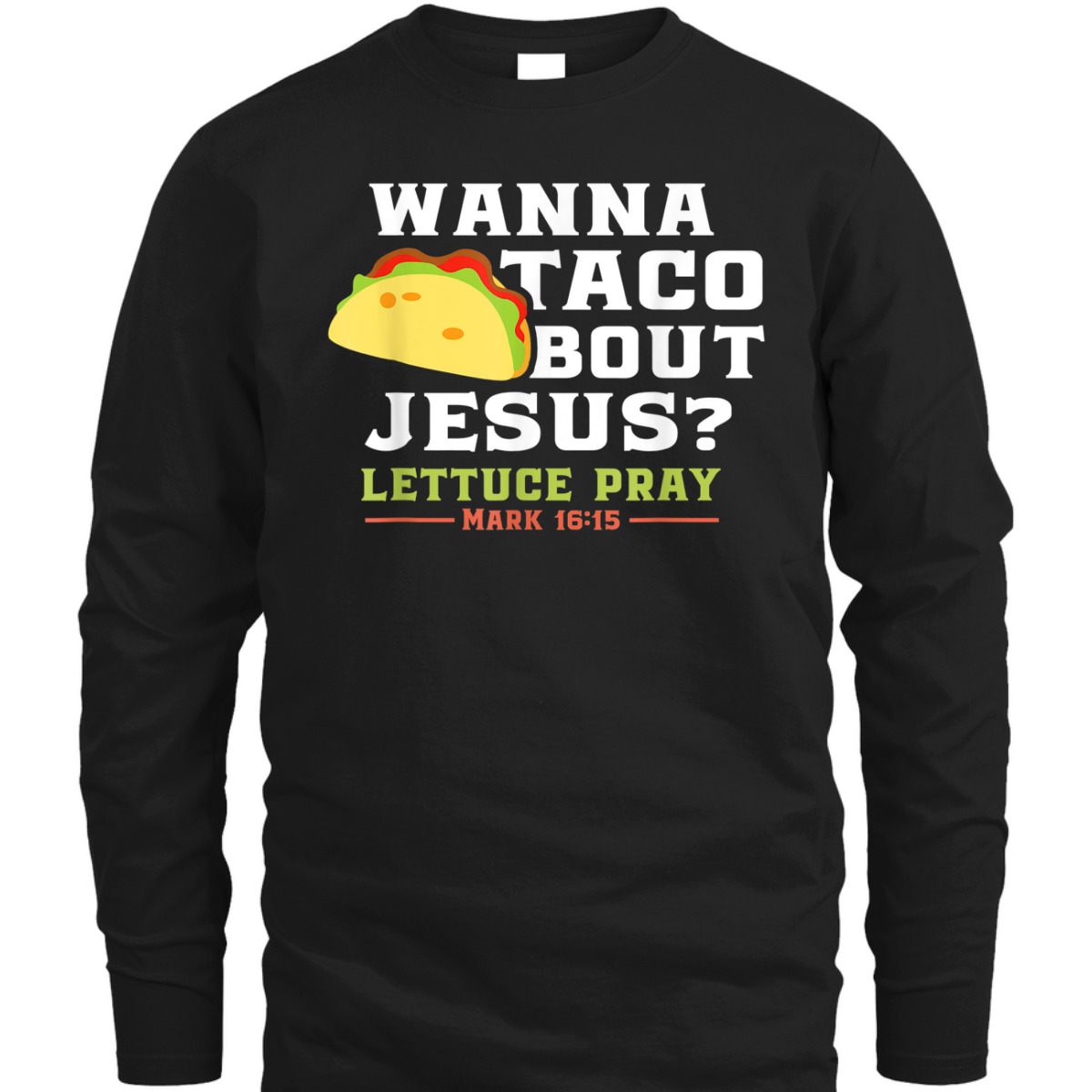 Wanna Taco Bout Jesus Lettuce Pray Funny Christian Bible Verse T-Shirt Mark 16:15