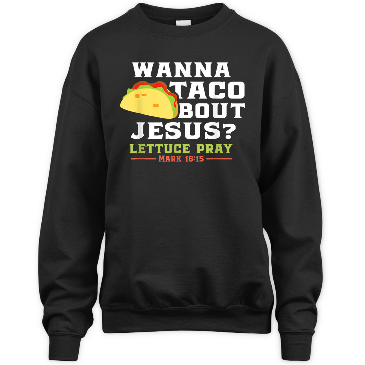 Wanna Taco Bout Jesus Lettuce Pray Funny Christian Bible Verse T-Shirt Mark 16:15