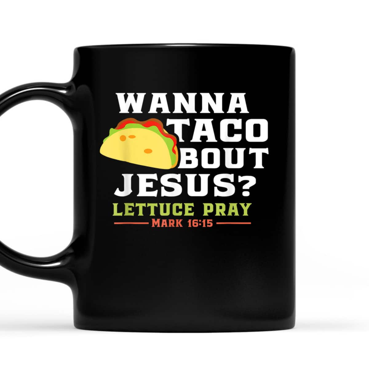 Wanna Taco Bout Jesus Lettuce Pray Funny Christian Bible Verse T-Shirt Mark 16:15