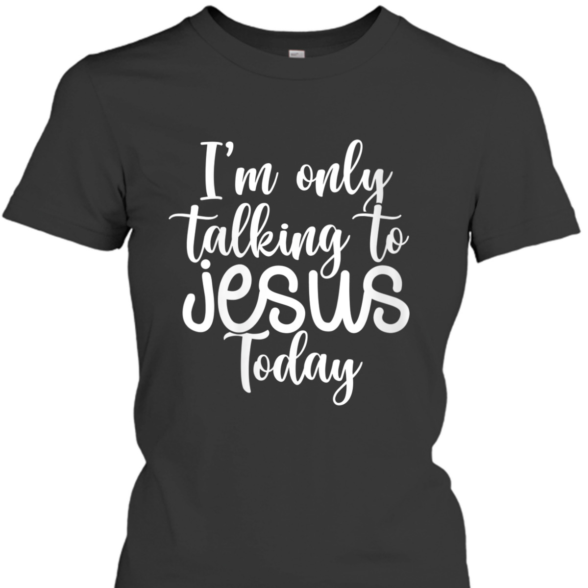 I'm Only Talking To Jesus Today Funny Christian T-Shirt