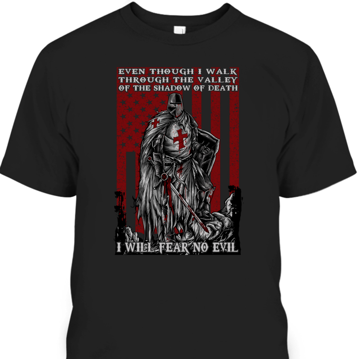 Knight Templar Armor Of God American Flag I Will Fear No Evil Psalm 234 Bible Verse T-Shirt Knight Templar Armor Of God American Flag I Will Fear No Evil Psalm 234 Bible Verse T-Shirt