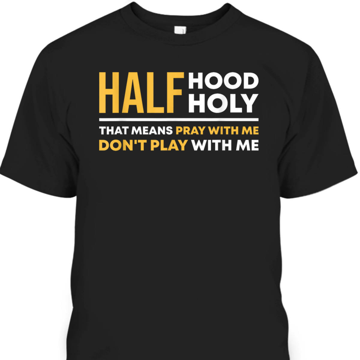Half Hood Half Holy Pray With Me Funny Christian Religious T-Shirt Don't Play With Me Half Hood Half Holy Pray With Me Funny Christian Religious T-Shirt Don't Play With Me