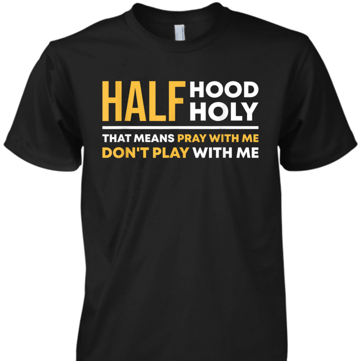 Half Hood Half Holy Pray With Me Funny Christian Religious T-Shirt Don't Play With Me