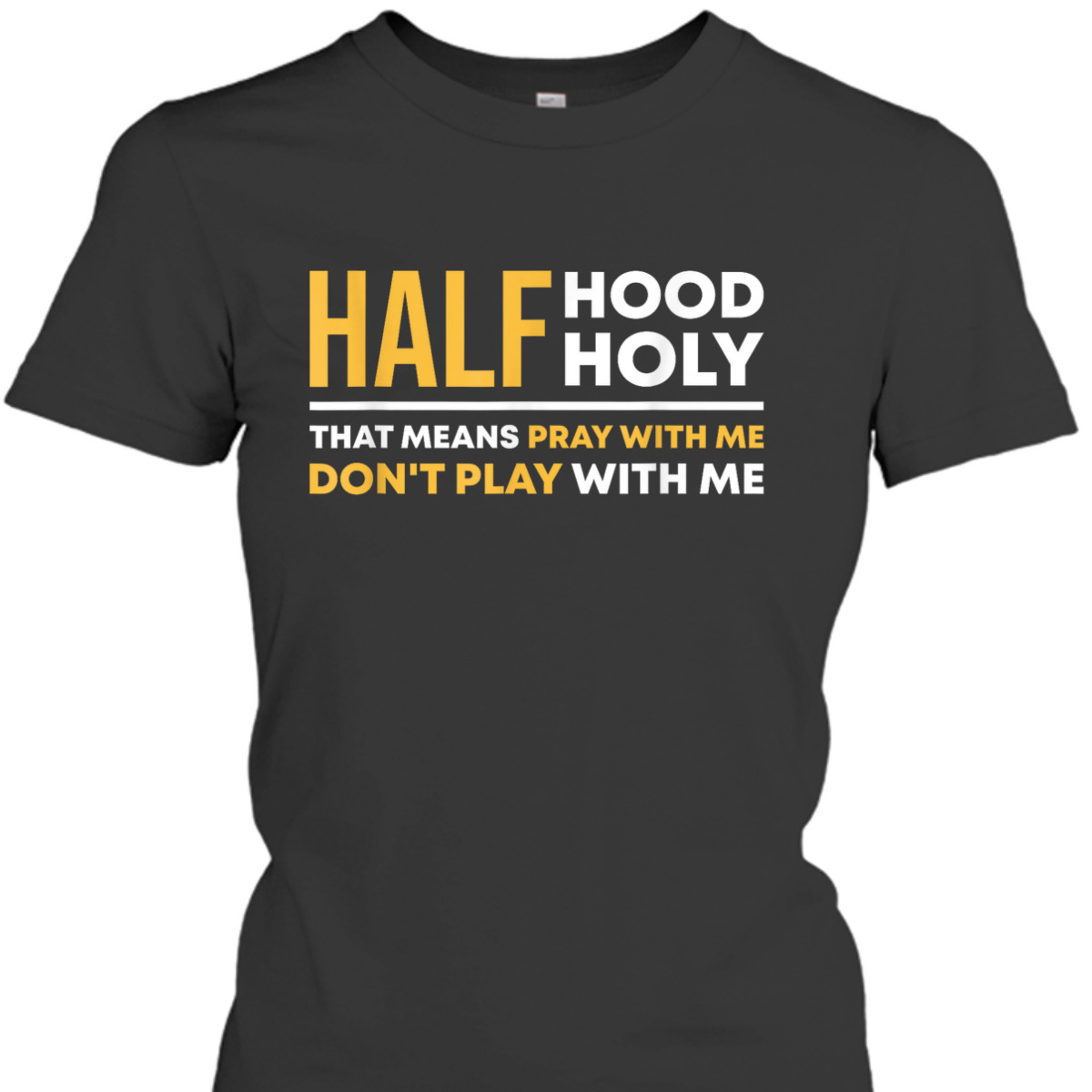 Half Hood Half Holy Pray With Me Funny Christian Religious T-Shirt Don't Play With Me Half Hood Half Holy Pray With Me Funny Christian Religious T-Shirt Don't Play With Me