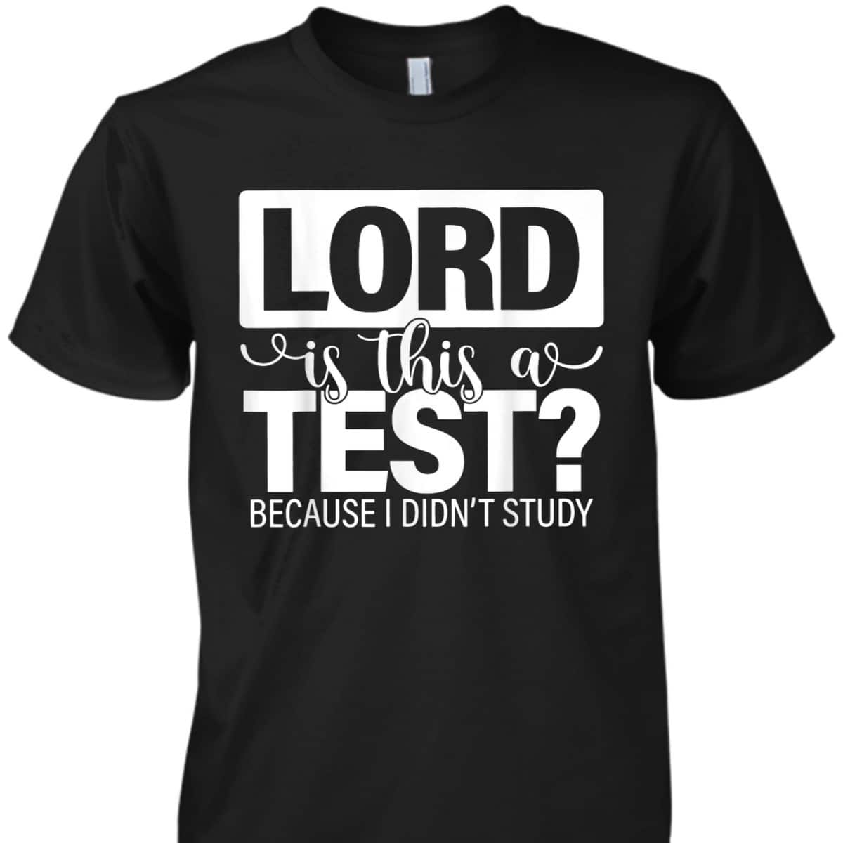 Lord Is This A Test Because I Didn't Study Funny Christian T-Shirt