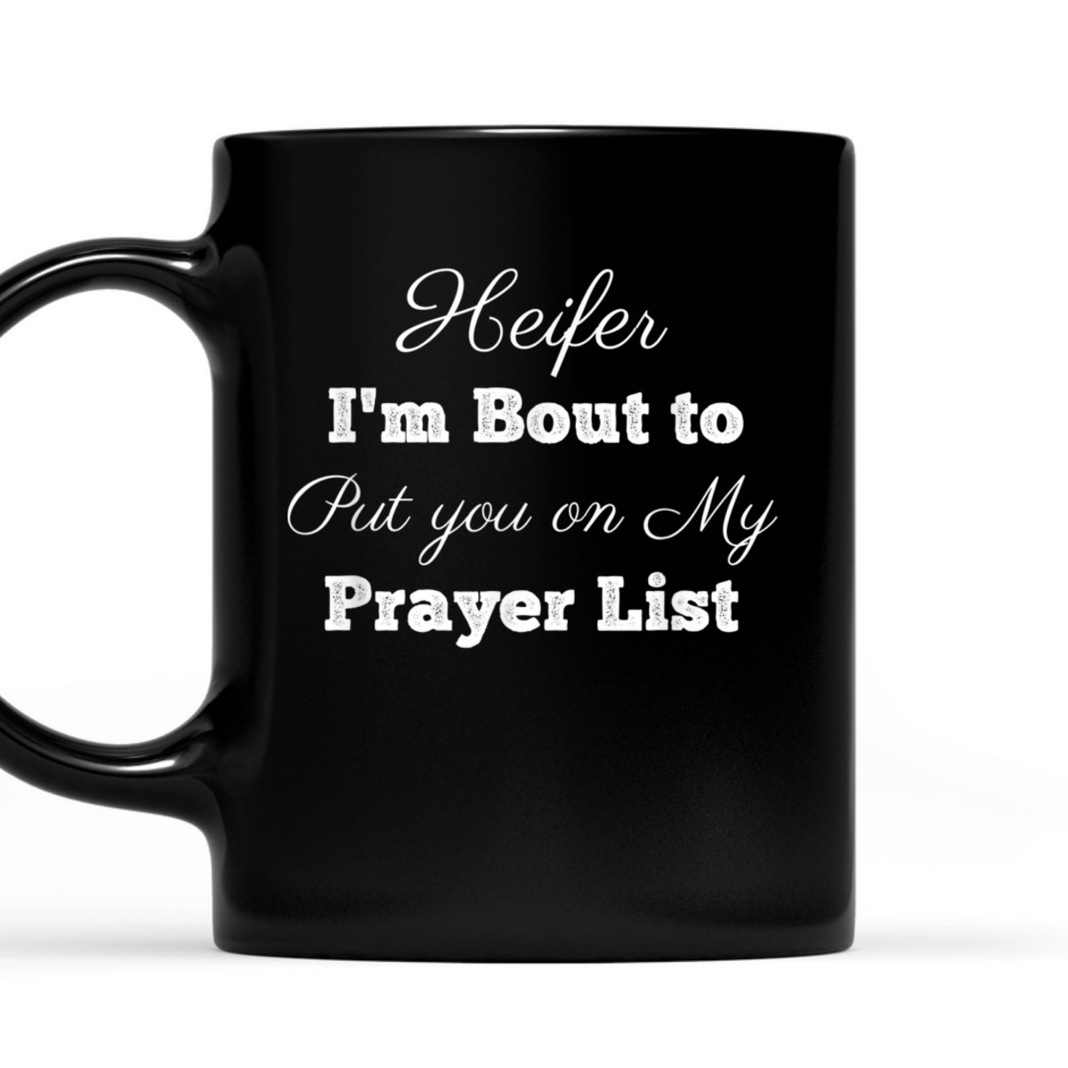 Heifer Please Put You On My Prayer List Funny Christian T-Shirt Heifer Please Put You On My Prayer List Funny Christian T-Shirt