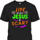 Life Without Jesus Is Scary Christian Halloween Day Humor T-Shirt Life Without Jesus Is Scary Christian Halloween Day Humor T-Shirt