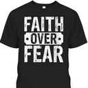Christian Faith Over Fear Trust God Religious Faith T-Shirt Christian Faith Over Fear Trust God Religious Faith T-Shirt