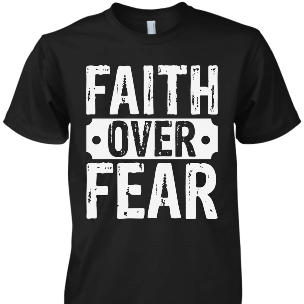 Faith Over Fear T-Shirt Trust God Christian Faith Religious Gift Faith Over Fear T-Shirt Trust God Christian Faith Religious Gift