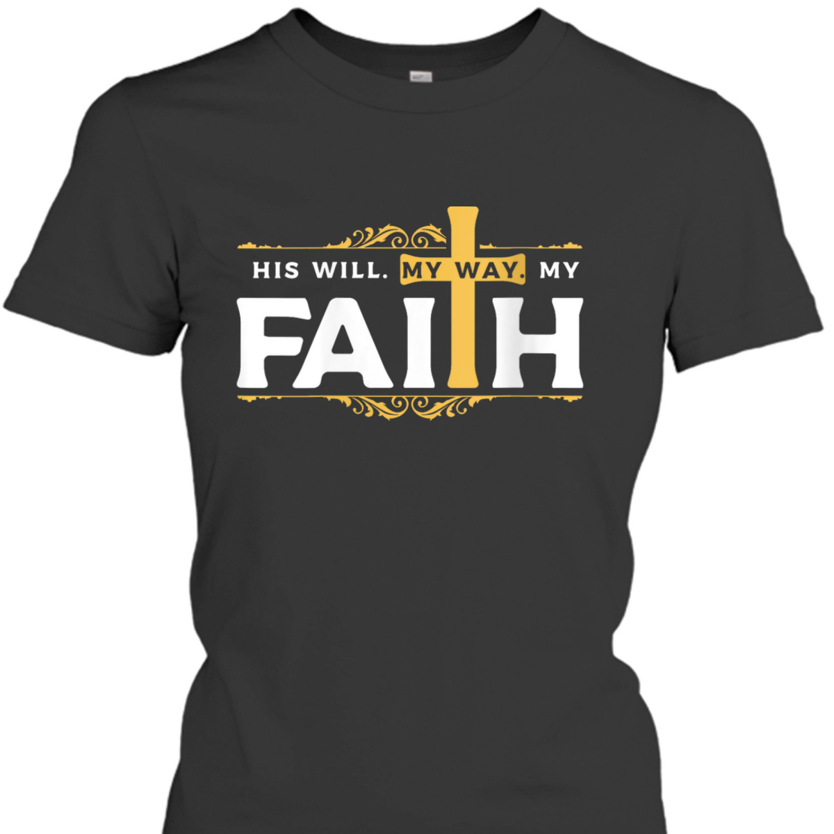 Cross His Will His Way My Faith Christian T-Shirt For Believers Cross His Will His Way My Faith Christian T-Shirt For Believers