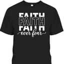 Faith Over Fear Jesus Christian Belief Faith T-Shirt Faith Over Fear Jesus Christian Belief Faith T-Shirt