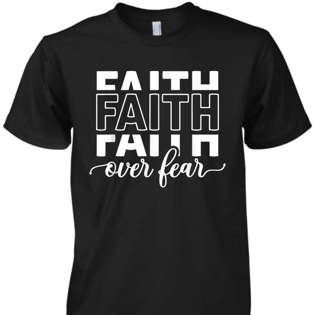 Faith Over Fear Jesus Christian Belief Faith T-Shirt