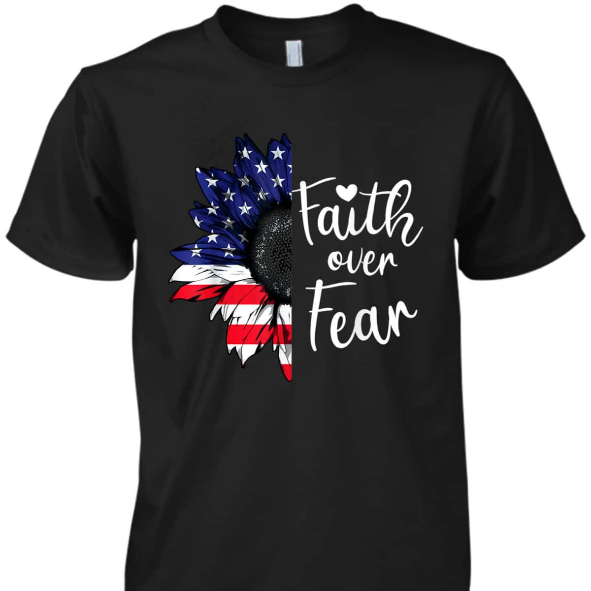 Faith Over Fear Sunflower American US Flag Flower 4th Of July T-Shirt Faith Over Fear Sunflower American US Flag Flower 4th Of July T-Shirt