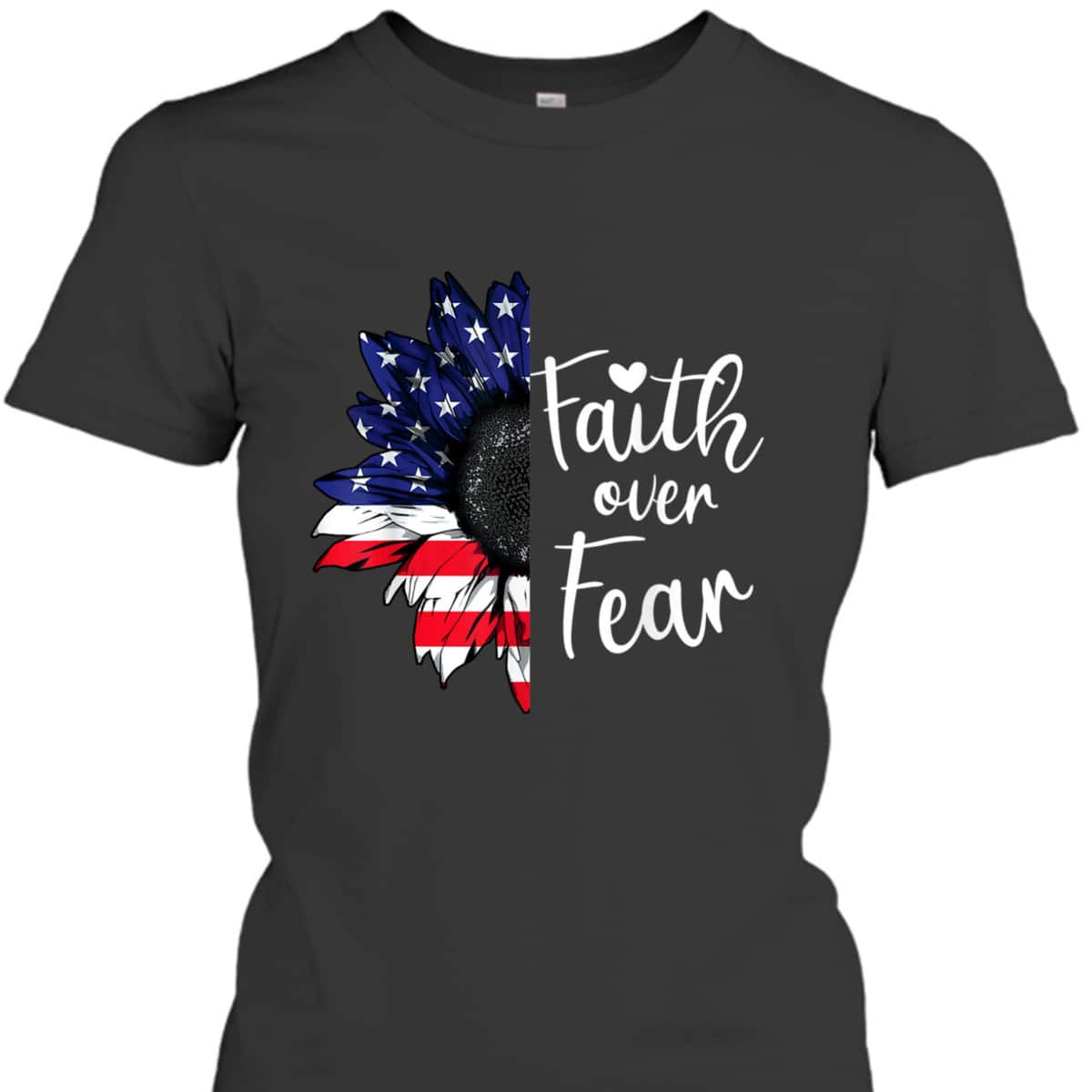 Faith Over Fear Sunflower American US Flag Flower 4th Of July T-Shirt Faith Over Fear Sunflower American US Flag Flower 4th Of July T-Shirt