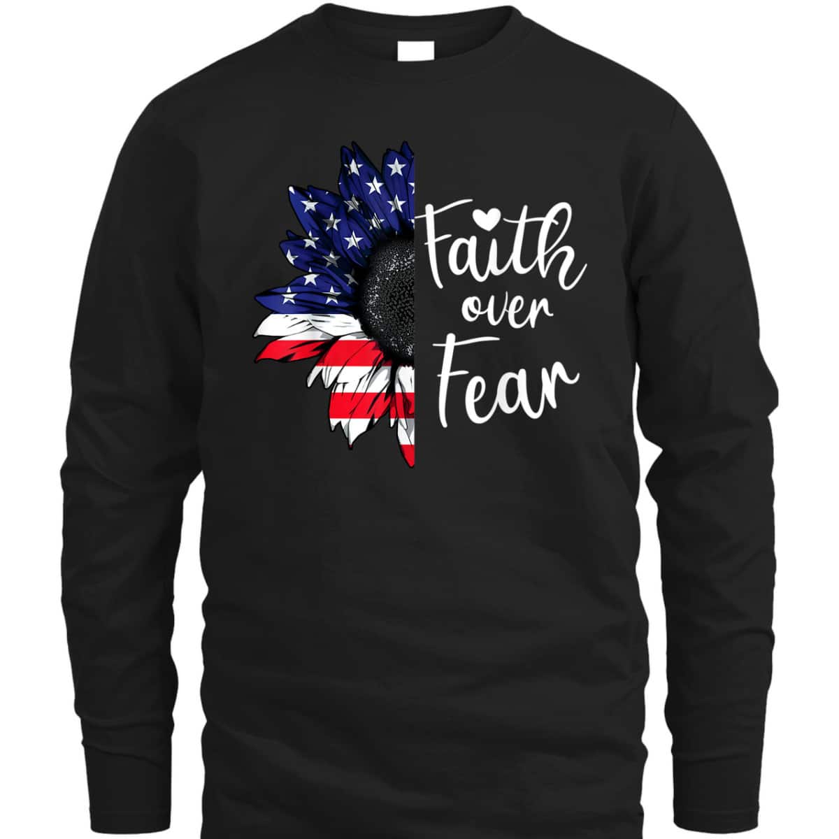 Faith Over Fear Sunflower American US Flag Flower 4th Of July T-Shirt Faith Over Fear Sunflower American US Flag Flower 4th Of July T-Shirt