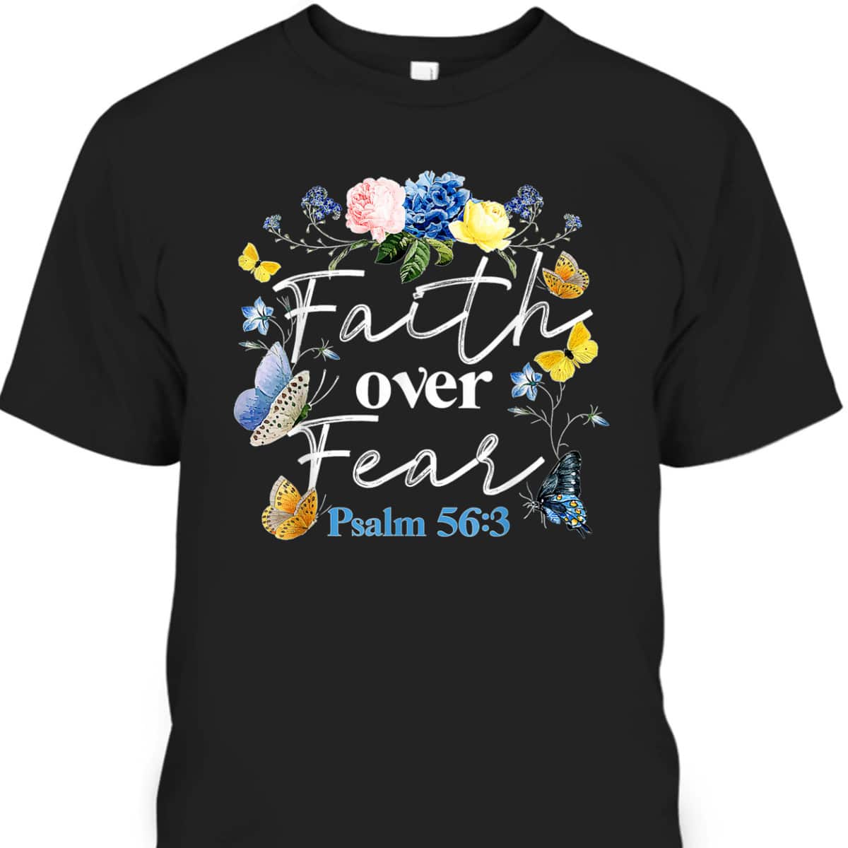 Faith Over Fear God Flower Butterfly Jesus Christian Bible Verse T-Shirt Psalm 56:3 Faith Over Fear God Flower Butterfly Jesus Christian Bible Verse T-Shirt Psalm 56:3