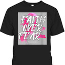 Faith Over Fear Breast Cancer Awareness Pink Ribbon Warrior T-Shirt Faith Over Fear Breast Cancer Awareness Pink Ribbon Warrior T-Shirt