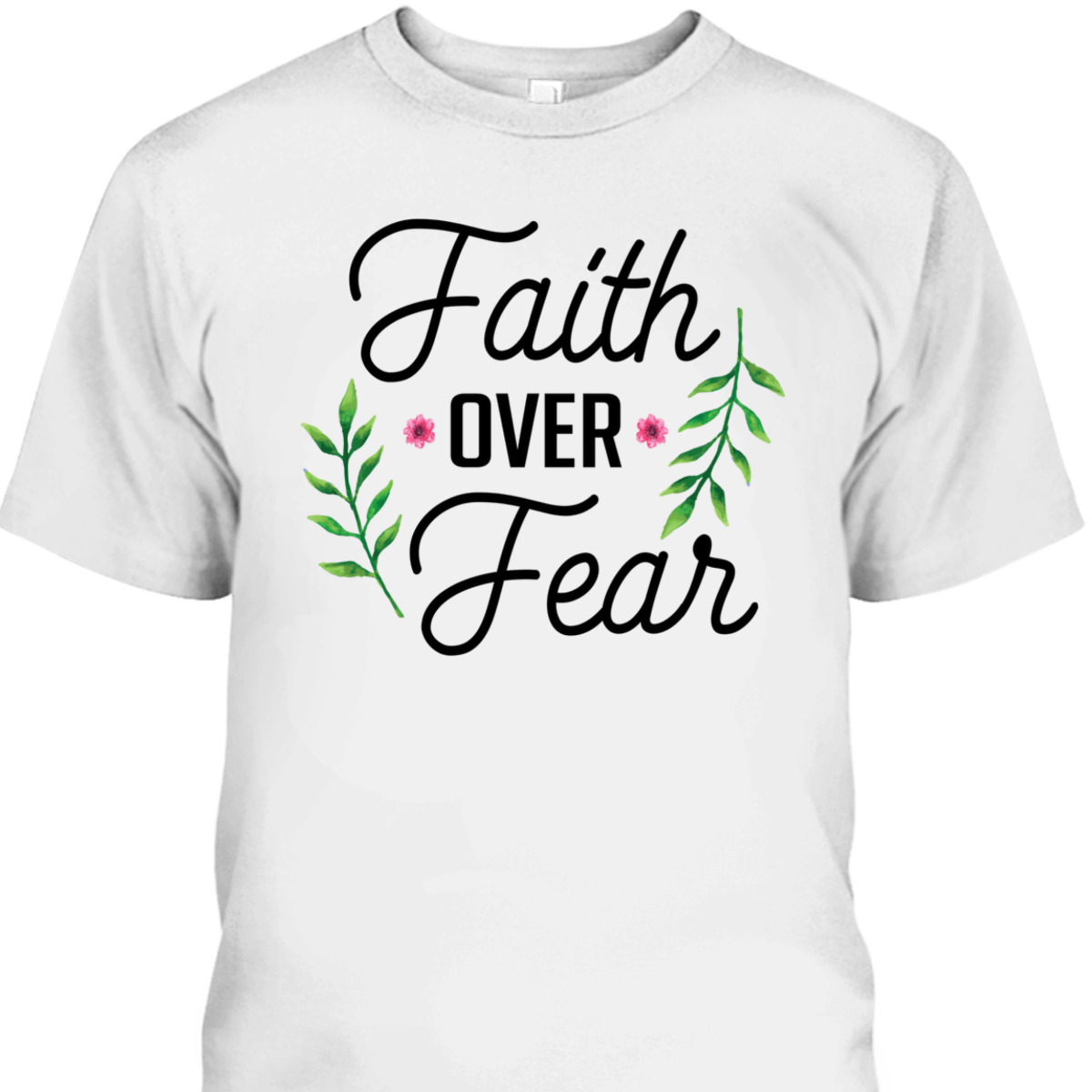 Faith Over Fear T-Shirt Floral Christian Religion Gift Faith Over Fear T-Shirt Floral Christian Religion Gift