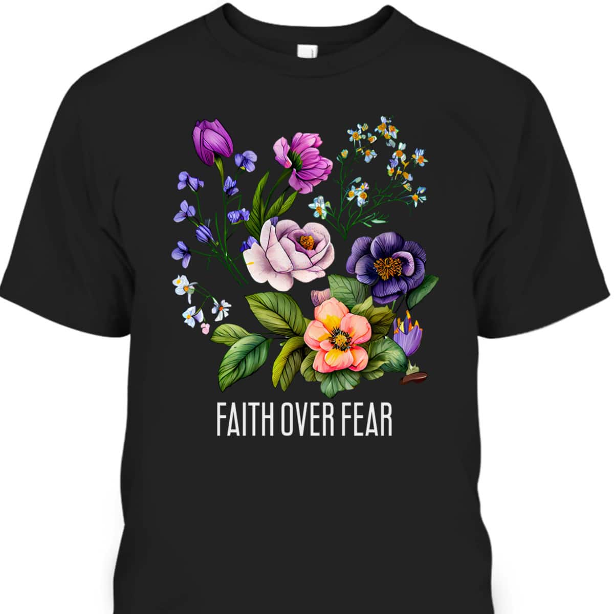 Faith Over Fear Floral Flowers Faith Religious T-Shirt Faith Over Fear Floral Flowers Faith Religious T-Shirt