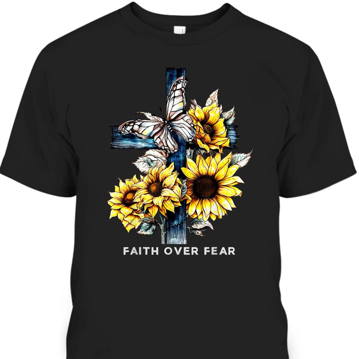 Faith Over Fear Sunflower Religious Faith T-Shirt Faith Over Fear Sunflower Religious Faith T-Shirt