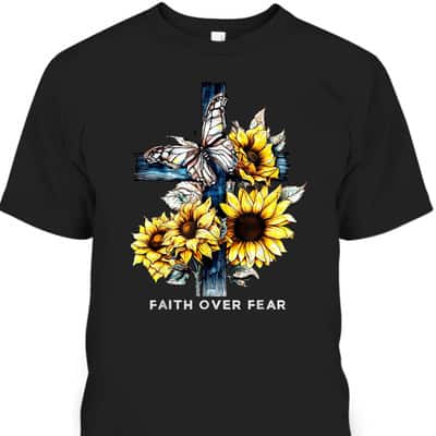 Faith Over Fear Sunflower Religious Faith T-Shirt