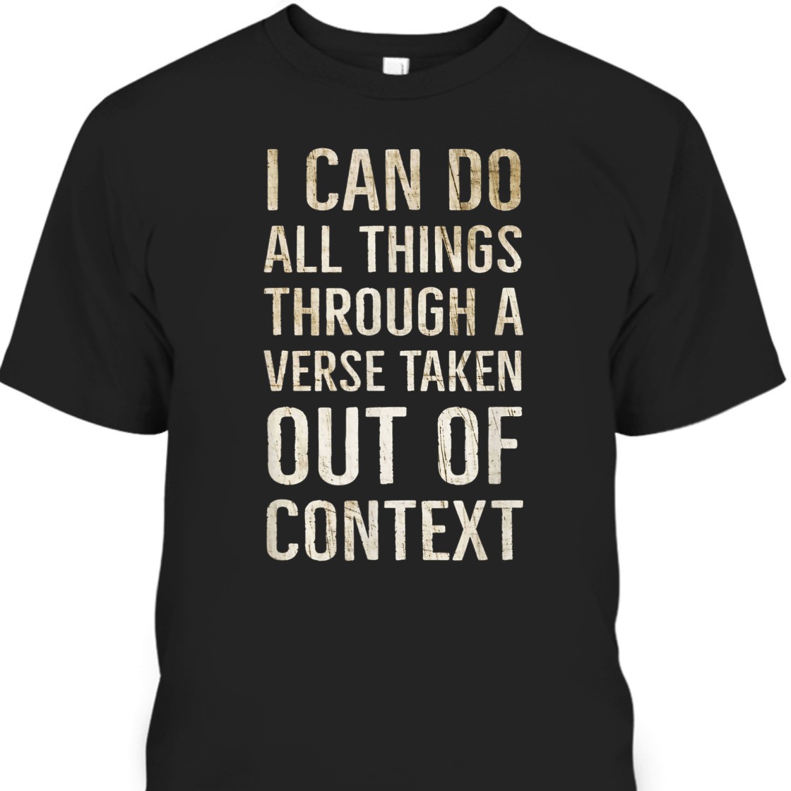 I Can Do All Things Through A Verse Taken Out Of Context T-Shirt I Can Do All Things Through A Verse Taken Out Of Context T-Shirt