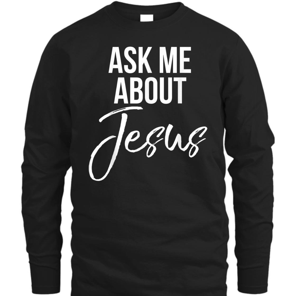 Ask Me About Jesus Perfect T-Shirt For Jesus Lovers Ask Me About Jesus Perfect T-Shirt For Jesus Lovers